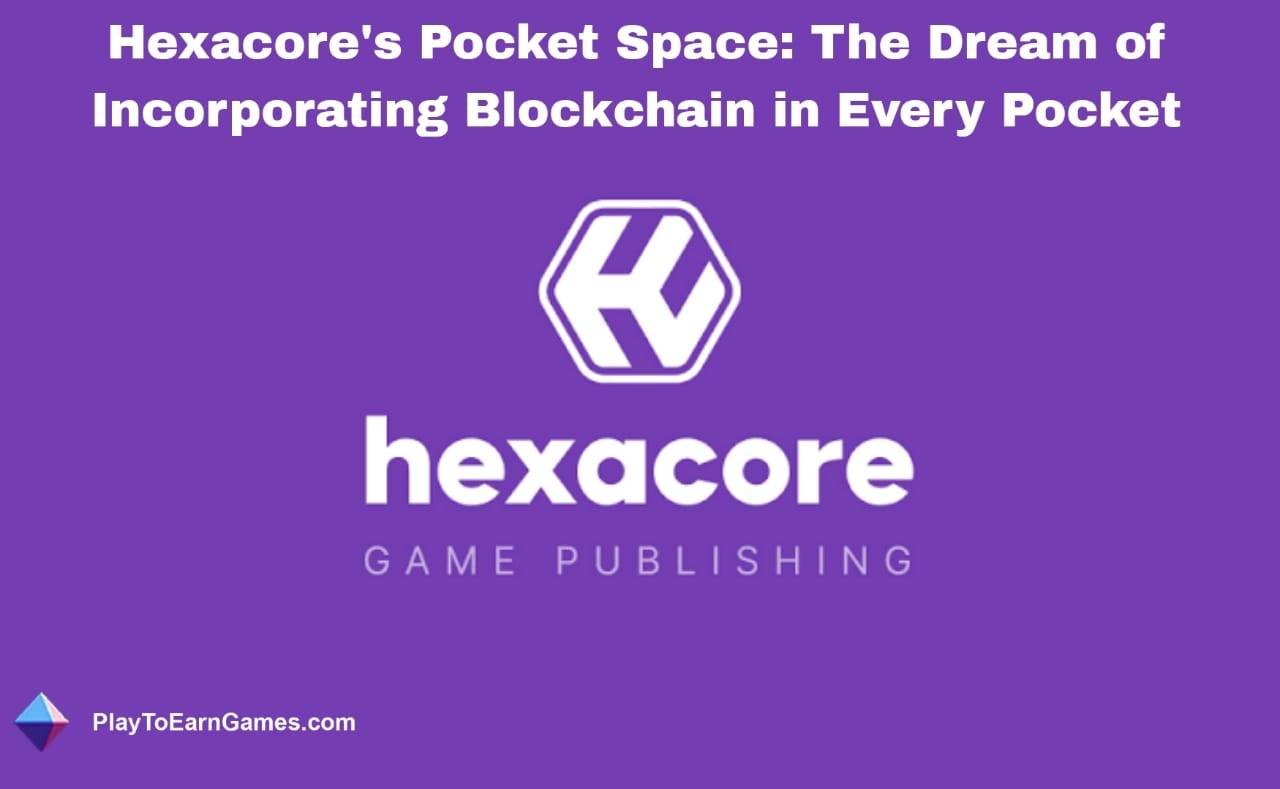 O &#39;Pocket Space&#39; da Hexacore e o futuro da verdadeira propriedade e envolvimento dos jogadores com Blockchain